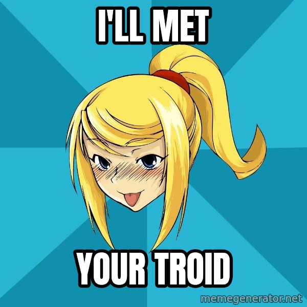 Horney Samus meme: I'll Met / Your Troid