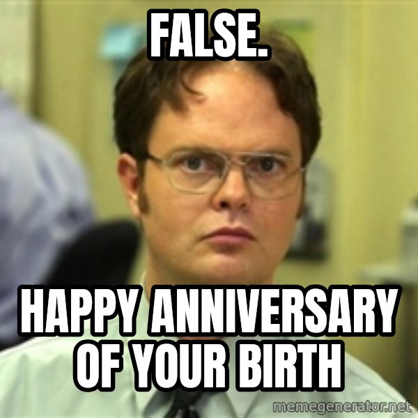 Dwight Meme meme: false. / happy anniversary of your birth
