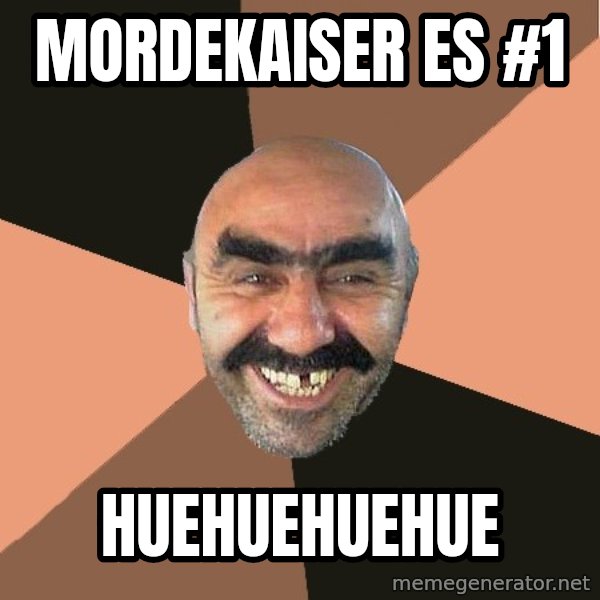 Provincial Man meme: Mordekaiser es #1 / huehuehuehue