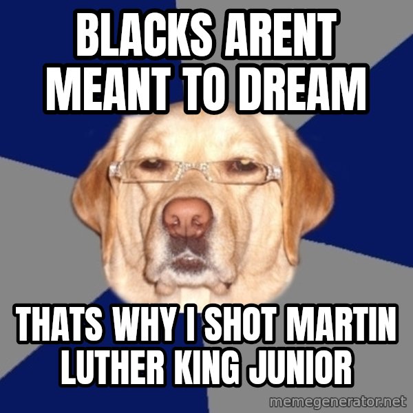 Racist Dog meme: Blacks Arent meant to dream / thats why i shot martin luther king junior