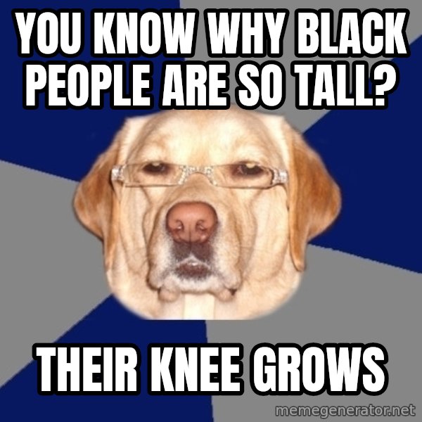 Racist Dog meme: you know Why black people are so tall? / their knee grows