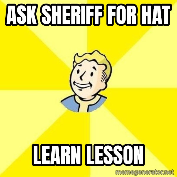 Fallout 3 meme: ask sheriff for hat / learn lesson
