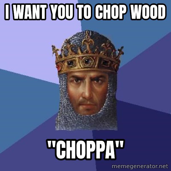 Age Of Empires meme: i want you to chop wood / "choppa"