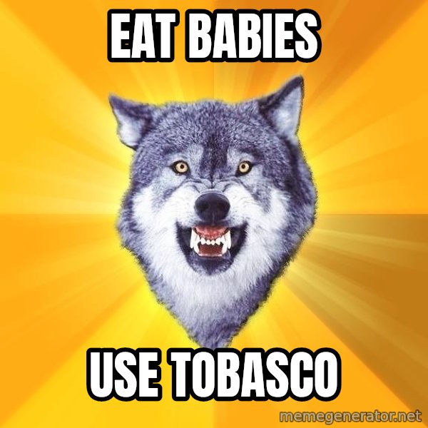Courage Wolf meme: Eat babies / use tobasco