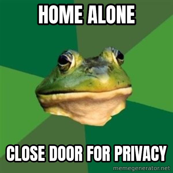 Foul Bachelor Frog meme: home alone / close door for privacy