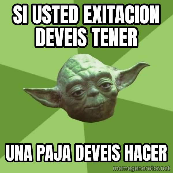 Advice Yoda Gives meme: si usted exitacion deveis tener / una paja deveis hacer
