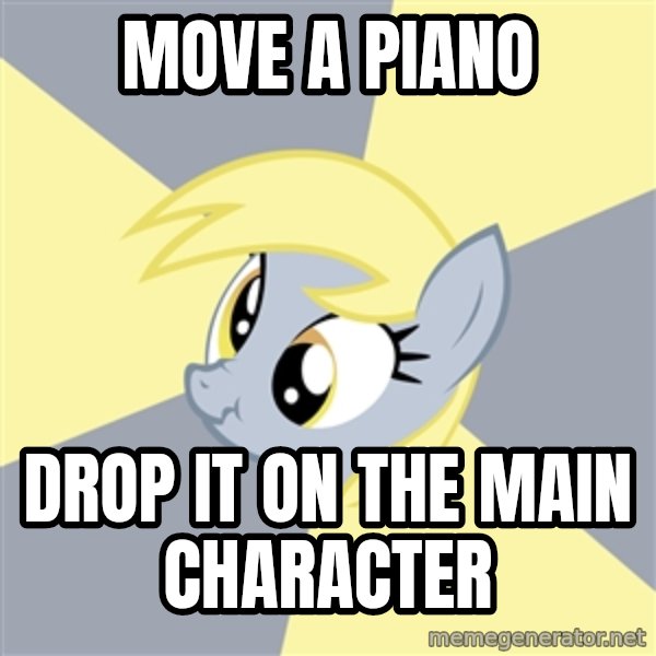Badvice Derpy meme: move a piano / drop it on the main character