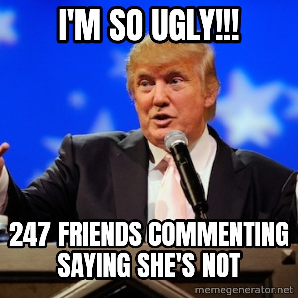 Annoying Facebook Girl meme: i'm so ugly!!! / 247 friends commenting saying she's not