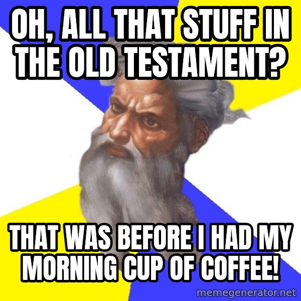 God meme: oh, all that stuff in the old testament? / That was before i had my morning cup of coffee!
