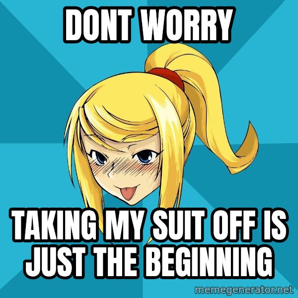 Horney Samus meme: dont worry / taking my suit off is just the beginning