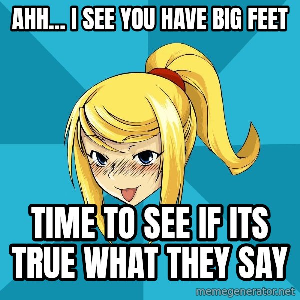 Horney Samus meme: Ahh... i see you have big feet / time to see if its true what they say