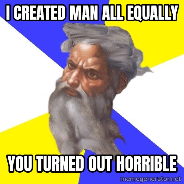 Advice God meme: i created man all equally / you turned out horrible
