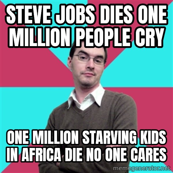 Privilege Denying Dude meme: Steve jobs dies one million people cry / One million Starving kids in africa die no one cares