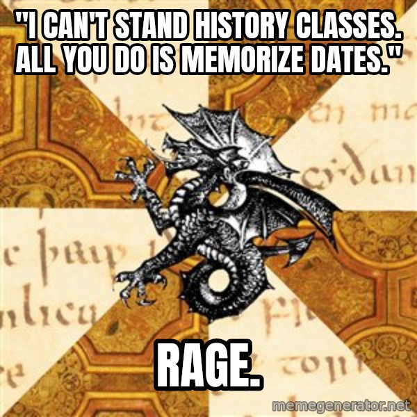 History Major Heraldic Beast meme: "i can't stand history classes. all you do is memorize dates." / RAGE.
