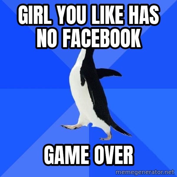 Socially Awkward Penguin meme: girl you like has no facebook / Game over
