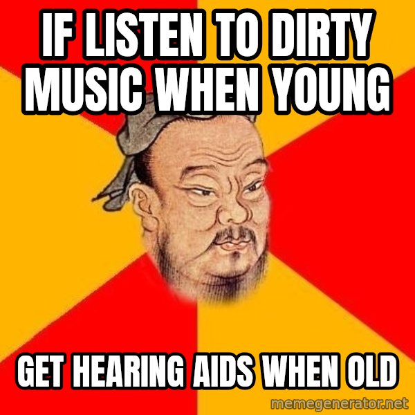 Wise Confucius meme: if listen to dirty music when young / Get hearing aids when old