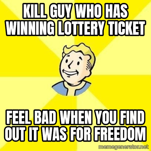 Fallout 3 meme: kill guy who has winning lottery ticket / feel bad when you find out it was for freedom