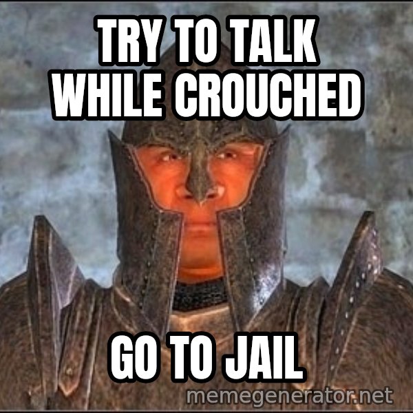 Oblivion Guard meme: TRY TO TALK WHILE CROUCHED / GO to jail
