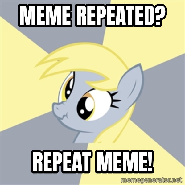 Badvice Derpy meme: Meme Repeated? / Repeat Meme!