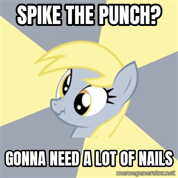 Badvice Derpy meme: Spike the punch? / GOnna need a lot of nails