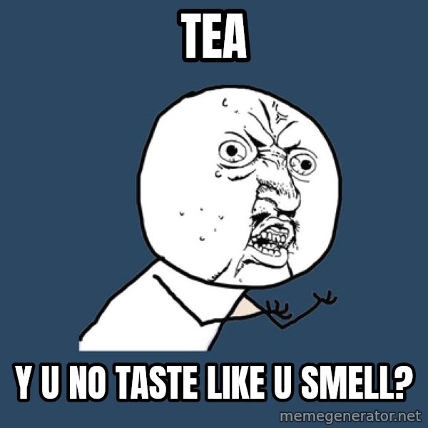 Y U No meme: tea / y u no taste like u smell?