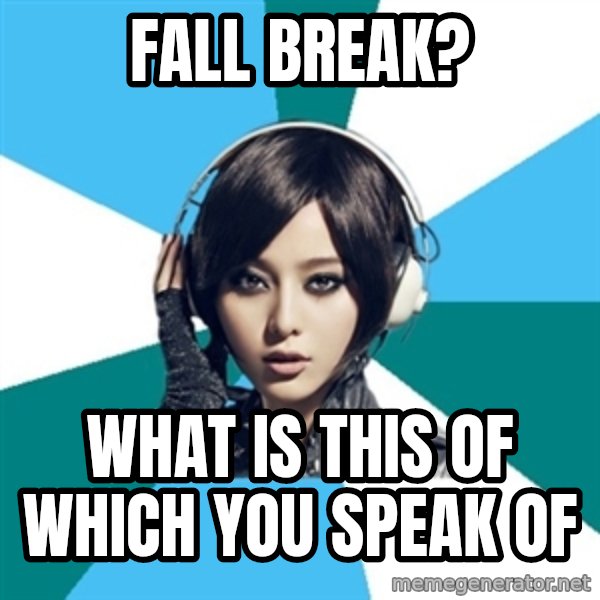 Crafty Interpreter meme: fall break? / what is this of which you speak of