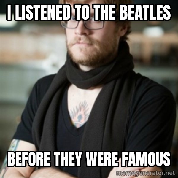 hipster Barista meme: I listened to the Beatles / before they were famous