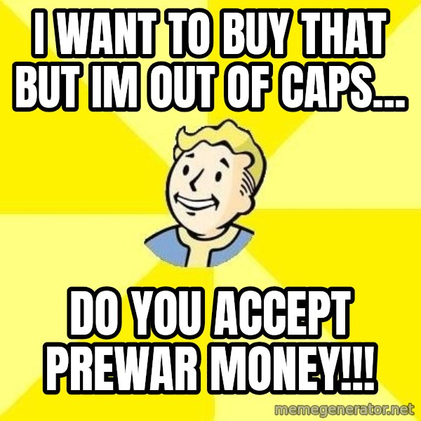 Fallout 3 meme: I want to buy that but im out of caps... / DO you accept prewar money!!!