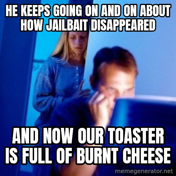 Internet Husband meme: he keeps going on and on about how jailbait disappeared / and now our toaster is full of burnt cheese