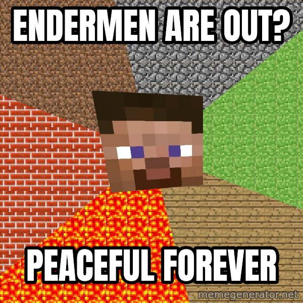 Minecraft Guy meme: endermen are out? / peaceful forever