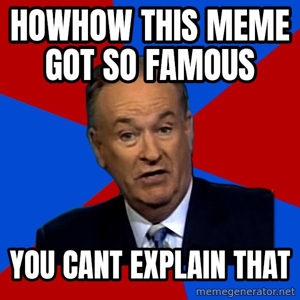 Bill O'Reilly Proves God meme: howhow this meme got so famous / You cant explain that