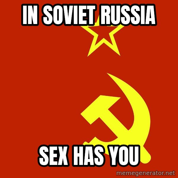 In Soviet Russia meme: in soviet russia / sex has you