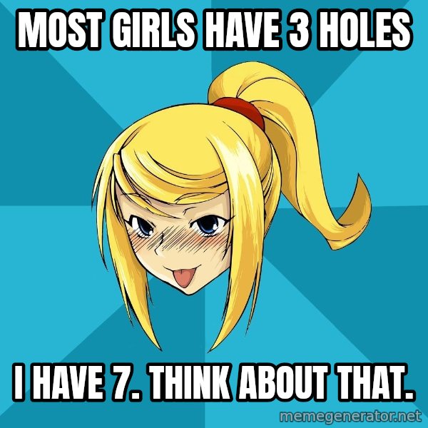 Horney Samus meme: Most girls have 3 holes / I have 7. think about that.