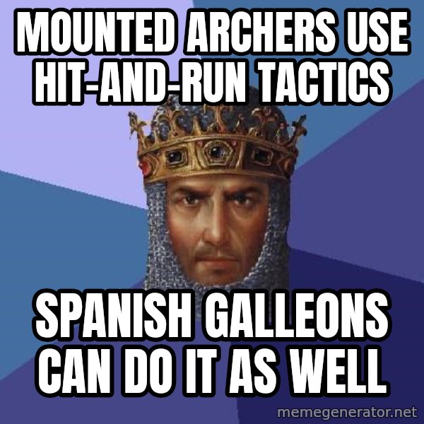 Age Of Empires meme: mounted archers use    hit-and-run tactics / spanish galleons can do it as well