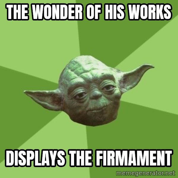 Advice Yoda Gives meme: the wonder of his works / displays the firmament