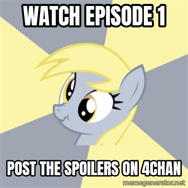 Badvice Derpy meme: Watch Episode 1 / post the spoilers on 4chan
