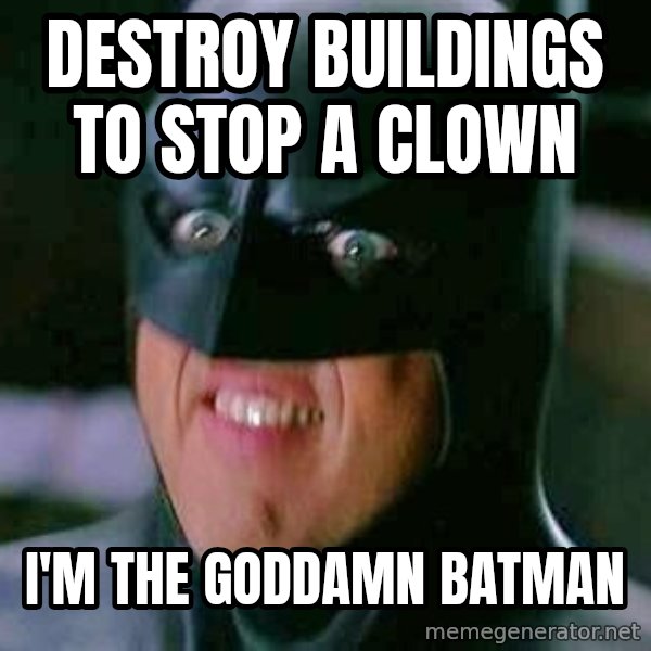 Goddamn Batman meme: destroy buildings to stop a clown / i'm the goddamn batman