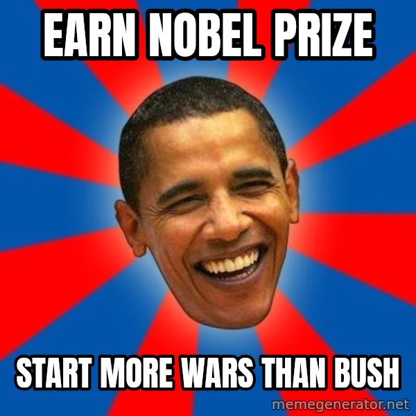 Obama meme: Earn nobel prize / start more wars than bush