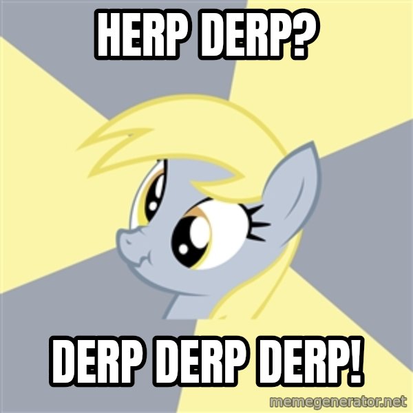 Badvice Derpy meme: HERP DERP? / DERP DERP DERP!
