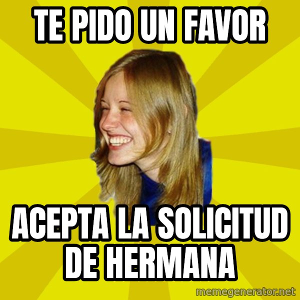 Trologirl meme: te pido un favor / acepta la solicitud de hermana