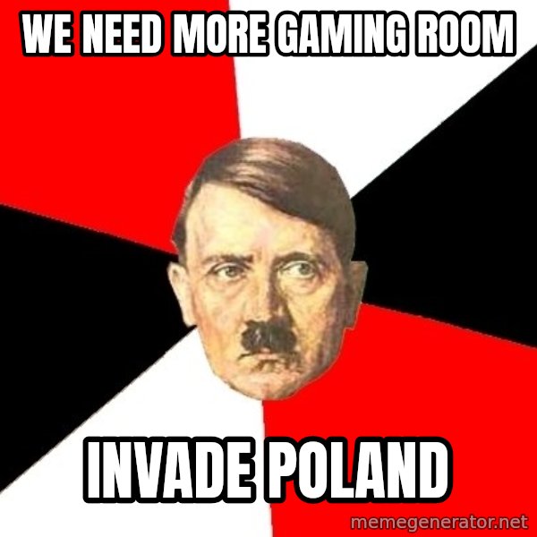 Advice Hitler meme: we need more gaming room / invade poland