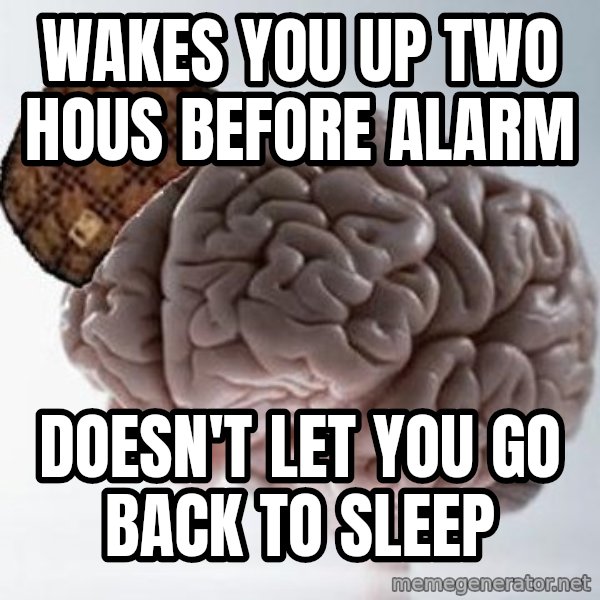 Scumbag Brain meme: Wakes You up two hous before alarm / Doesn't let you Go baCk to sleep