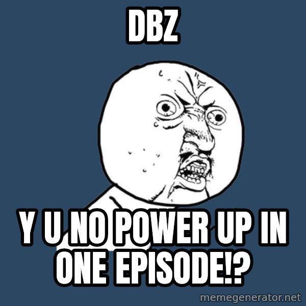 Y U No meme: DBZ / Y U NO POWER UP IN ONE EPISODE!?