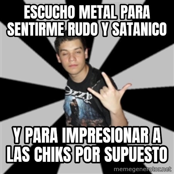 Metal Boy From Hell meme: Escucho metal para sentirme rudo y satanico / y para impresionar a las chiks por supuesto