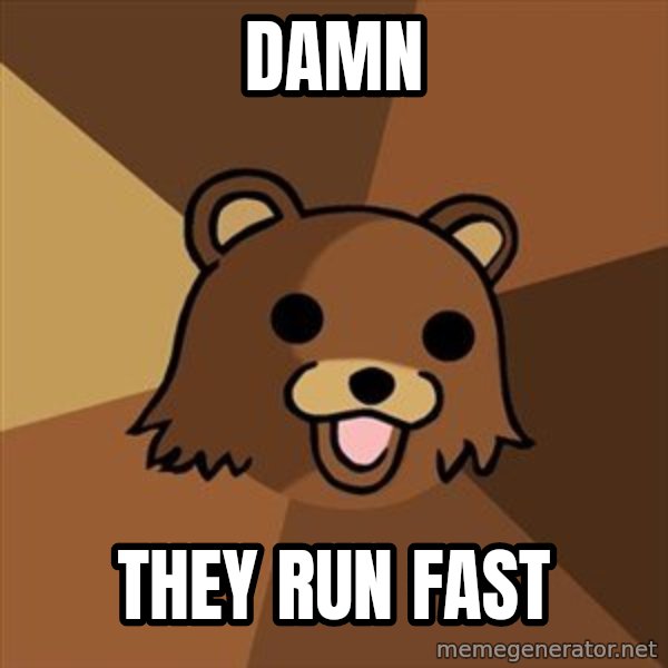 Pedobear meme: Damn / THEY RUN FAST