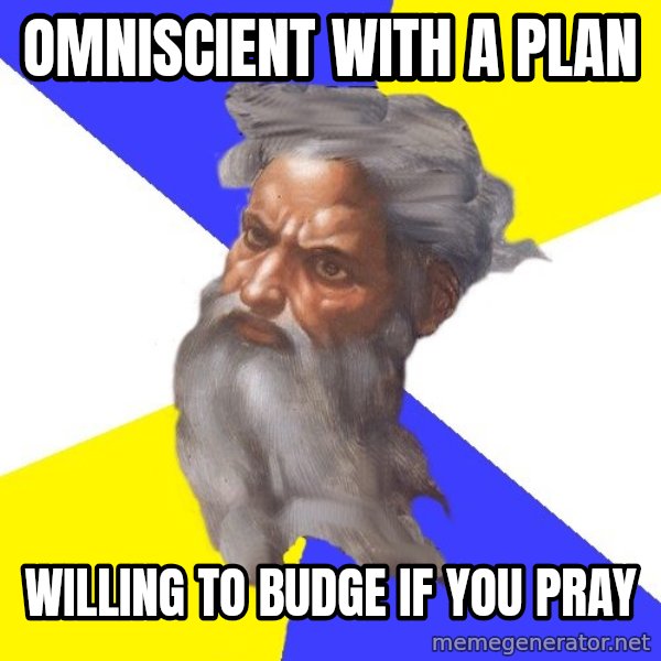Advice God meme: omniscient with a plan / Willing to budge if you pray
