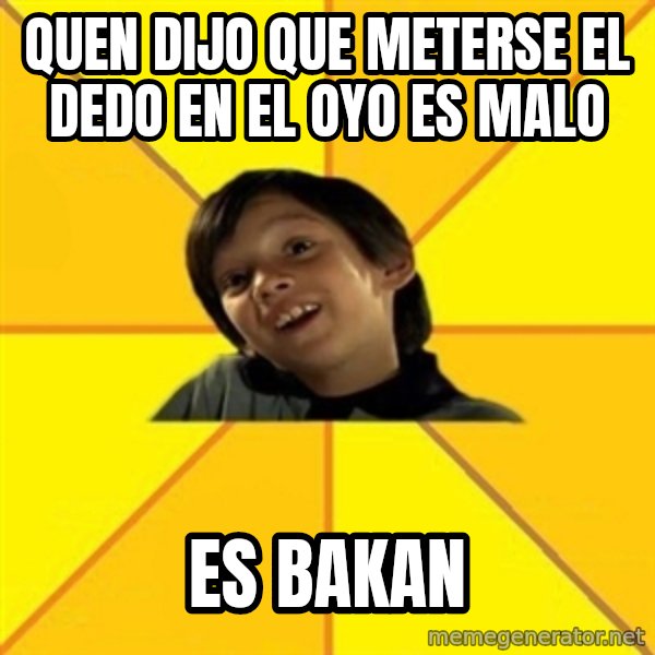 es bakans meme: Quen dijo que meterse el dedo en el oyo  es malo / es bakan
