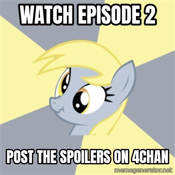 Badvice Derpy meme: Watch Episode 2 / post the spoilers on 4chan