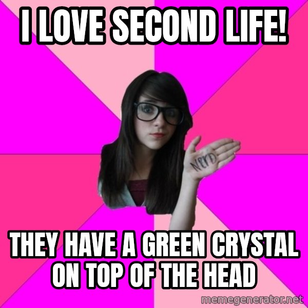 Idiot Nerd Girl meme: I LOVE SECOND LIFE! / they have a green crystal on top of the head