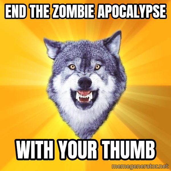 Courage Wolf meme: end the zombie apocalypse / with your thumb